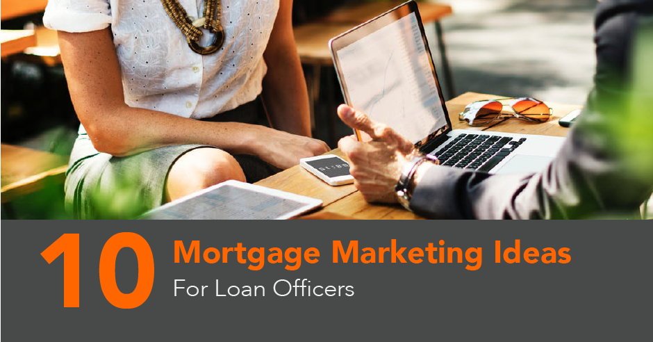 10 Mortgage Marketing Ideas For Loan Officers