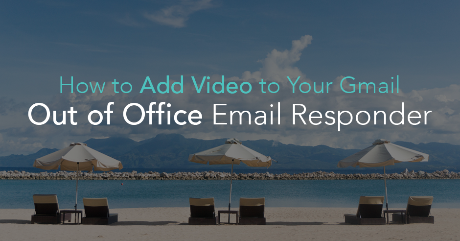 How to Add Video to Your Gmail Out of Office Email Responder