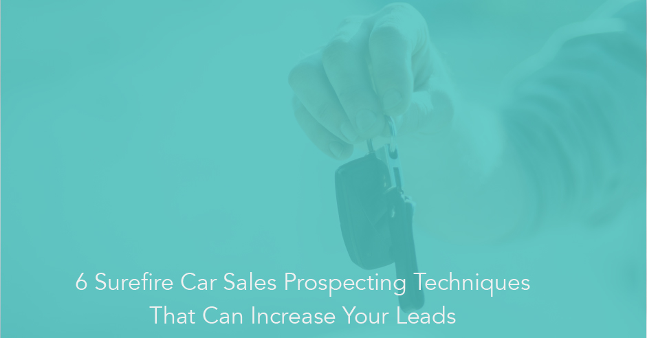 6 Car Sales Prospecting Techniques That Can Increase Your Leads