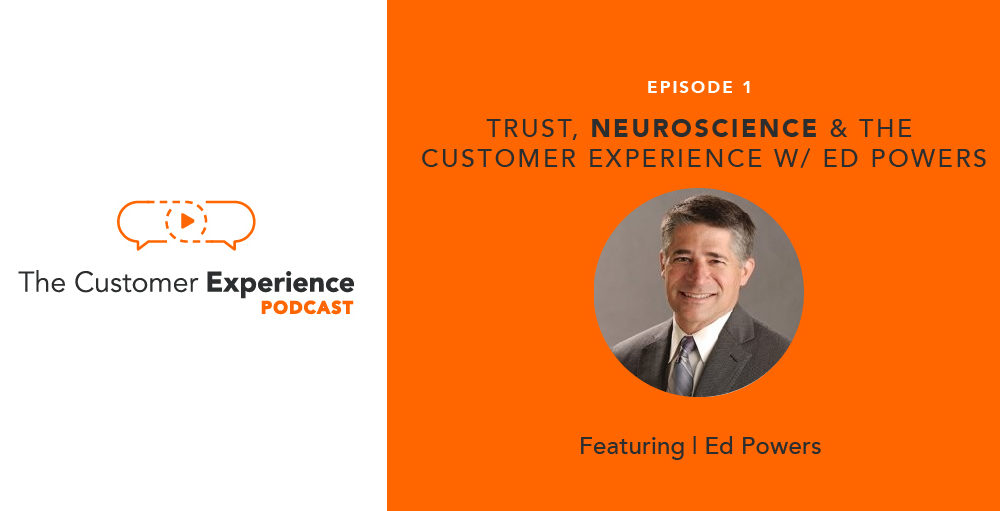 Ed Powers, customer experience, CX, The Customer Experience Podcast, building trust, trusting relationships, neuroscience