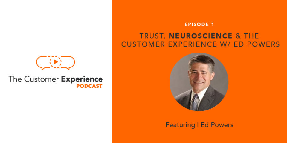 Ed Powers, customer experience, CX, The Customer Experience Podcast, building trust, trusting relationships, neuroscience
