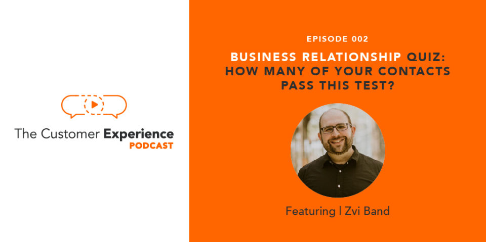 the customer experience podcast, podcast, business relationships, contacts, contact management, business quiz, Zvi Band, Contactually