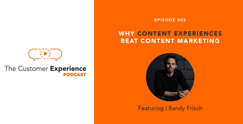 The Customer Experience Podcast, Randy Frisch, Uberflip. Content Experiences, content marketing, conex