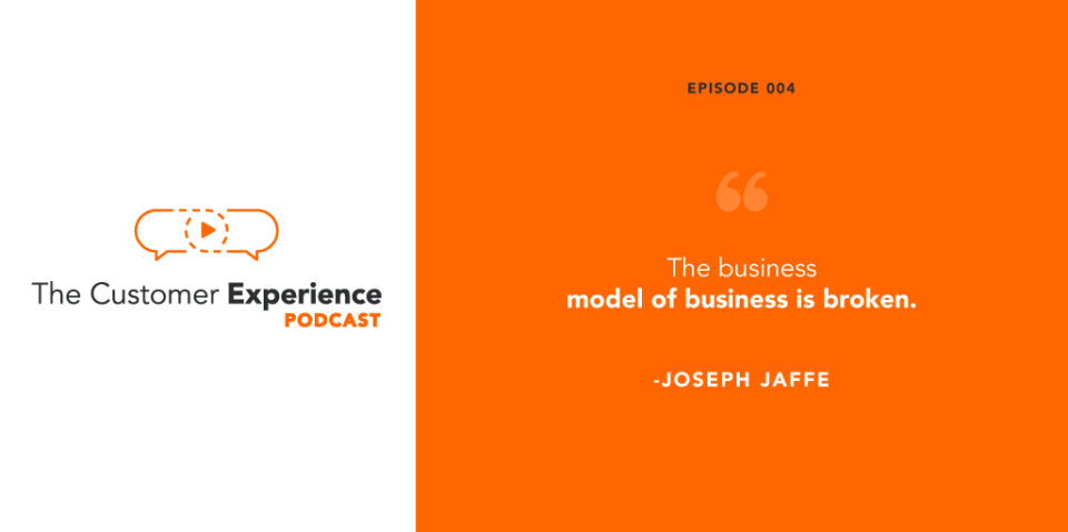 business model, broken model, the customer experience podcast, customer experience, Joseph Jaffe