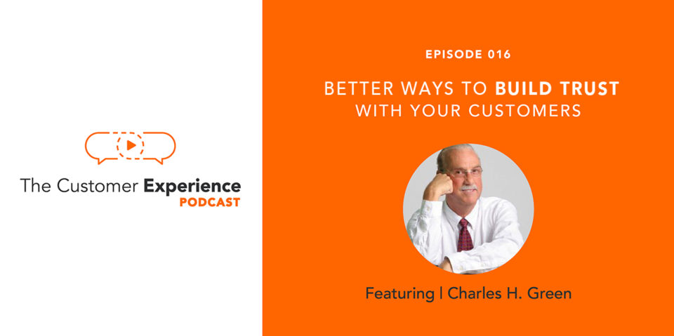 build trust, building trust, customer relationships, Charles Green, Trusted Advisors, The Customer Experience Podcast