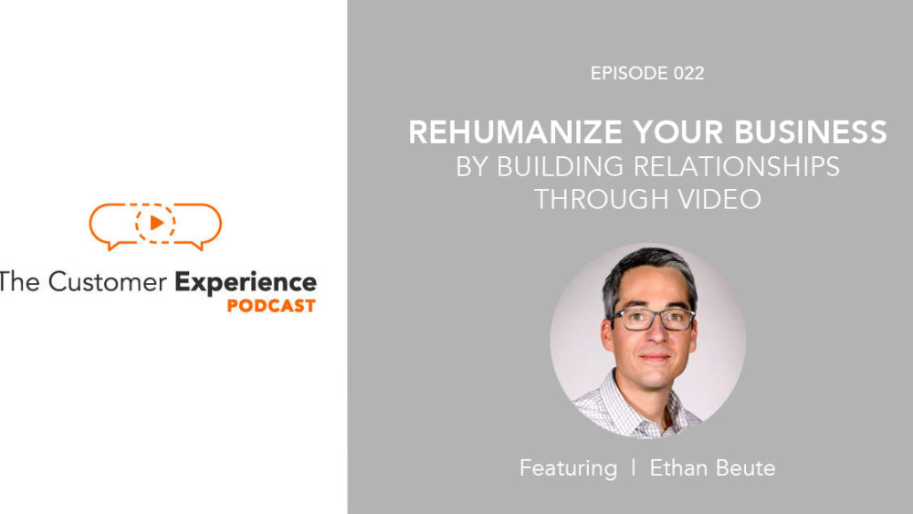 Ethan Beute, Rehumanize Your Business, The Customer Experience Podcast