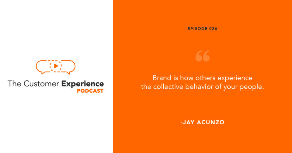 customer experience, brand experience, branding, Jay Acunzo, The Customer Experience Podcast