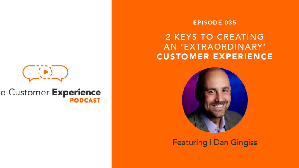 Dan Gingiss, customer experience, The Customer Experience Podcast, CX, extraordinary, creating customer experience