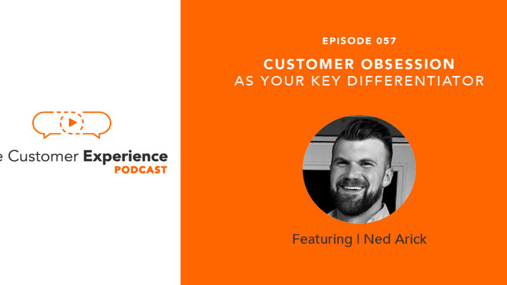 customer obsession, customer experience, differentiator, Ned Arick
