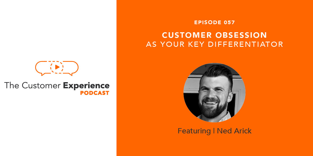 customer obsession, customer experience, differentiator, Ned Arick