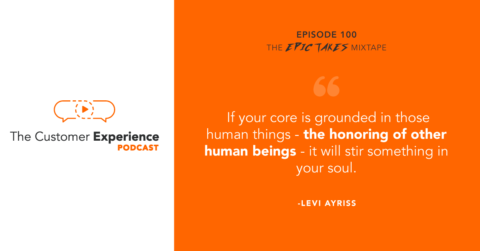 The Customer Experience Podcast, human-centered, human-first, Episode 100, Epic Takes, Levi Ayriss, Dutch Bros Coffee