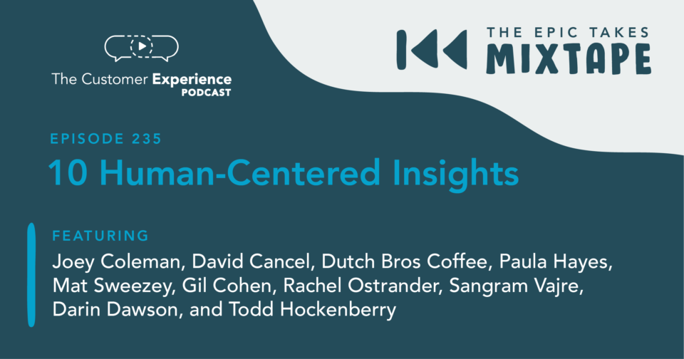 The Epic Takes Mixtape, Human-Centered, The Customer Experience Podcast, BombBomb podcast, Episode 100, human first, pro human, human centered, podcast highlights