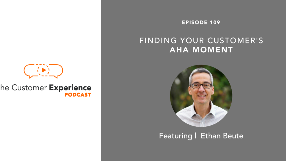 Ethan Beute, BombBomb, The Customer Experience Podcast, Aha Moment, CX, video