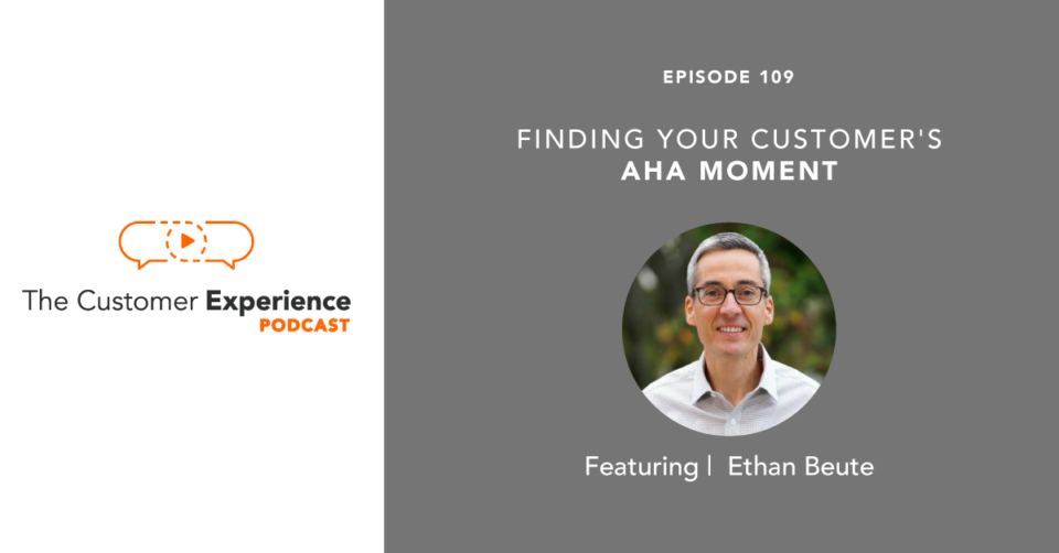 Ethan Beute, BombBomb, The Customer Experience Podcast, Aha Moment, CX, video
