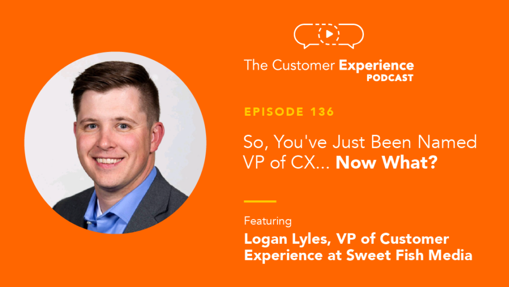 Logan Lyles, VP of Customer Experience, Vice President, CX, Sweet Fish Media, podcast agency, B2B marketing, B2B sales, B2B growth, new CX role, CX role