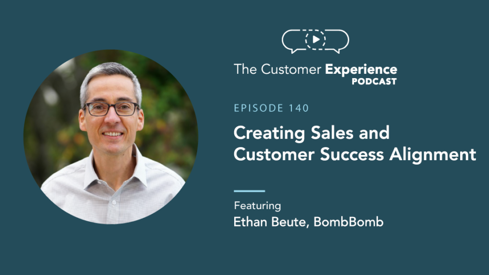 Ethan Beute, BombBomb, Chief Evangelist, The Customer Experience Podcast, sales and marketing, sales and customer success, alignment, aligning, coordination, operations