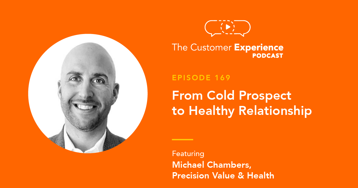 Michael Chambers, Mike Chambers, Precision Value & Health, Precision Value and Health, The Customer Experience Podcast, sales leader, sales manager, cold prospecting, prospect list, cold email, cold messaging, message cadence