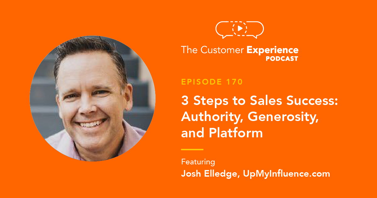 Josh Elledge, Up My Influence, UpMyInfluence.com, The Customer Experience Podcast, sales success, business coach, authority, generosity, platform, influence