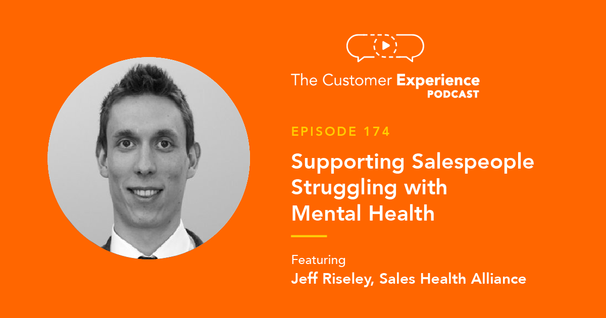 Jeff Riseley, Sales Health Alliance, The Customer Experience Podcast, mental health in sales, mental health, salesperson, struggling with mental health