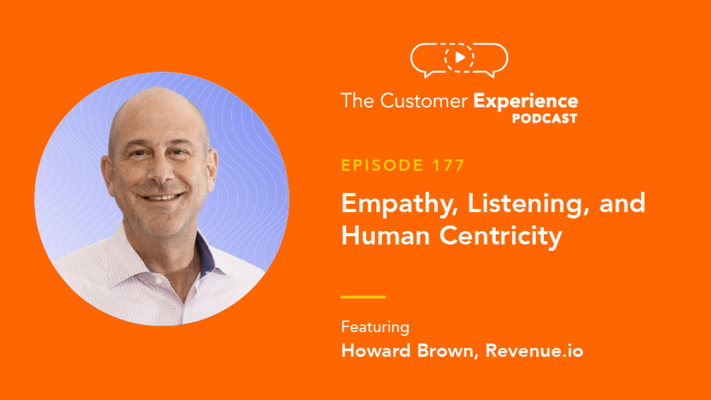 Howard Brown, CEO, Founder, RingDNA, Revnue.io, The Customer Experience Podcast, human centric, human centricity, empathy, listening, human centered
