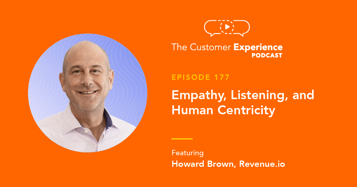 Howard Brown, CEO, Founder, RingDNA, Revnue.io, The Customer Experience Podcast, human centric, human centricity, empathy, listening, human centered