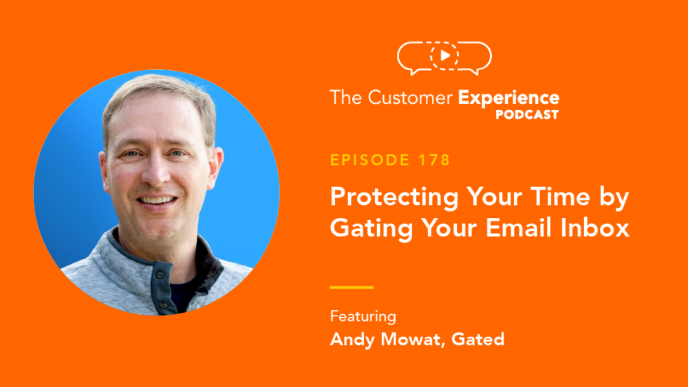 Andy Mowat, CEO, Founder, Gated, The Customer Experience Podcast, email inbox, Gated email, Gated inbox, save time, protect time, save attention, protect attention, protect inbox