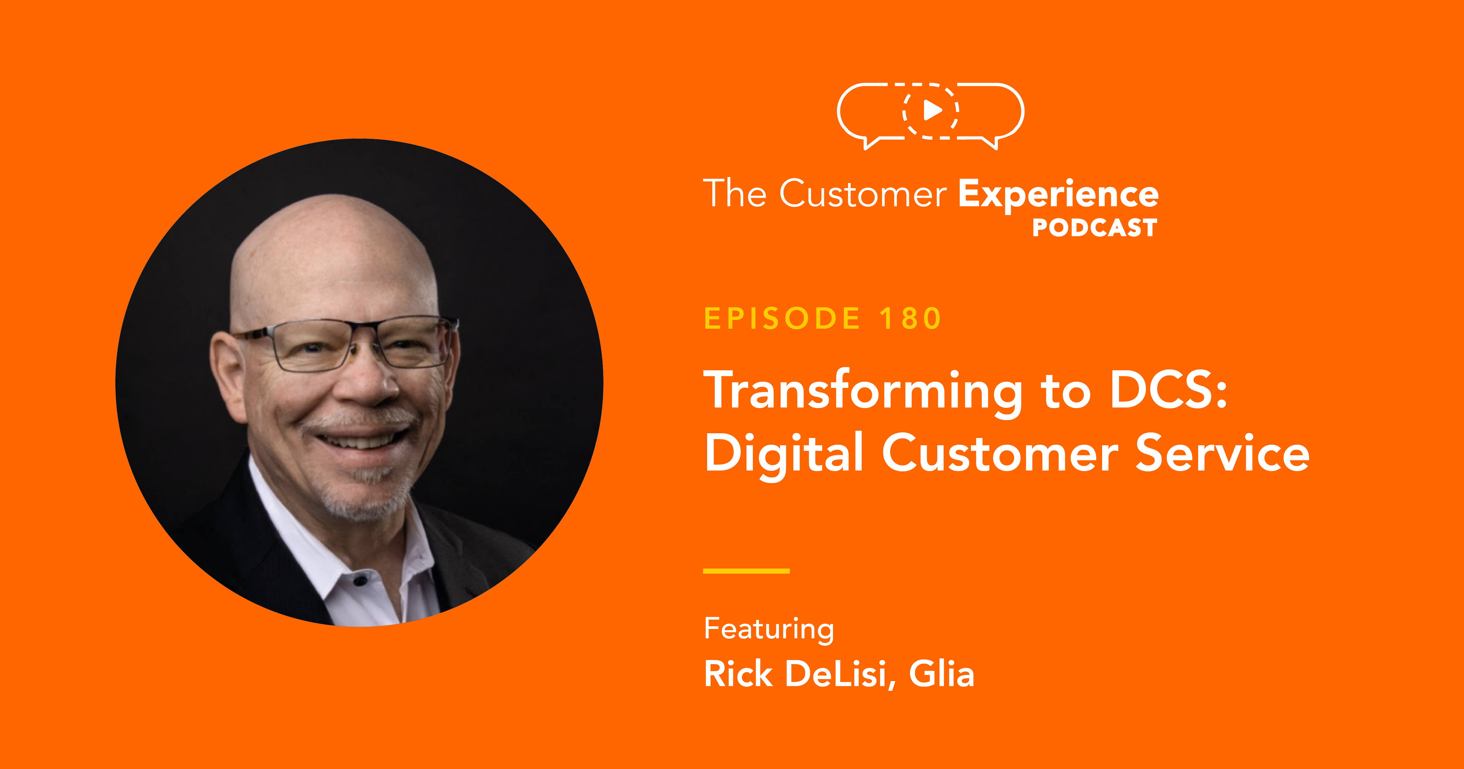 Rick DeLisi, DCS, Digital Customer Service, Glia, Customer Experience, customer service, CX, customer support, customer communication, service and support, digital transformation
