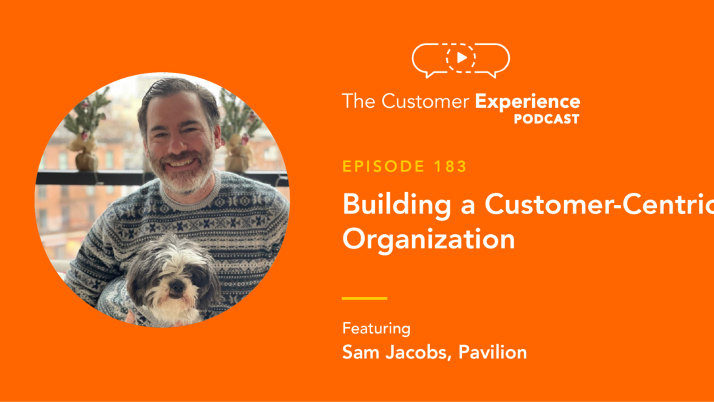 Sam Jacobs, Revenue Collective, Pavilion, The Customer Experience Podcast, customer centricity, customer-centric, customer focused, company culture, company values, listening