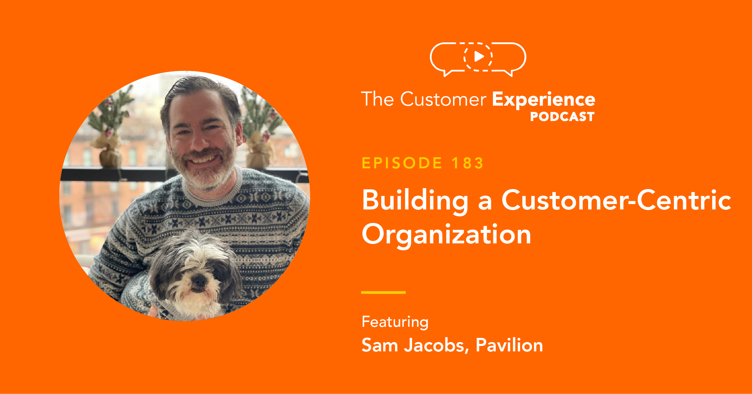 Sam Jacobs, Revenue Collective, Pavilion, The Customer Experience Podcast, customer centricity, customer-centric, customer focused, company culture, company values, listening