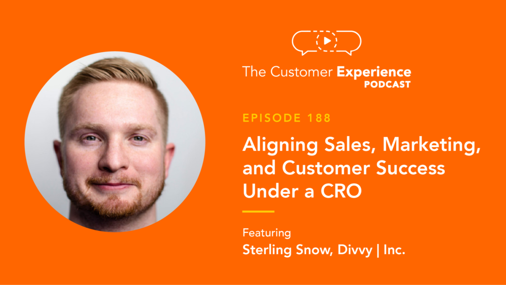 Sterling Snow, Divvy, Chief Revenue Officer, CRO, The Customer Experience Podcast, Salt Lake City, Utah, sales and marketing, team alignment, go to market, customer segmentation, team communication