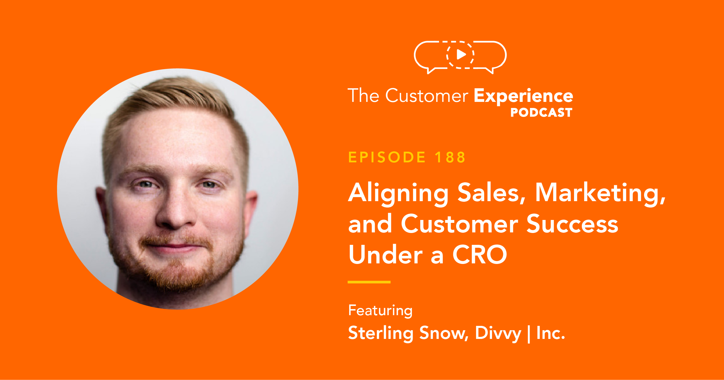 Sterling Snow, Divvy, Chief Revenue Officer, CRO, The Customer Experience Podcast, Salt Lake City, Utah, sales and marketing, team alignment, go to market, customer segmentation, team communication