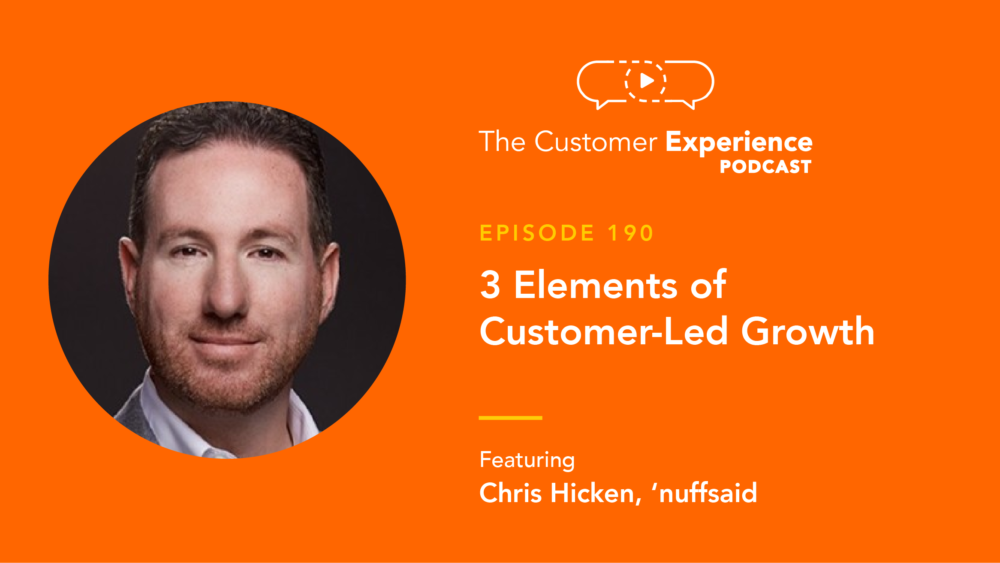 Chris Hicken, nuffsaid, Customer-Led Growth, The Customer Experience Podcast, UserTesting, customer-led, product-led growth, PLG, CLG, customer first, customer centricity, customer centric