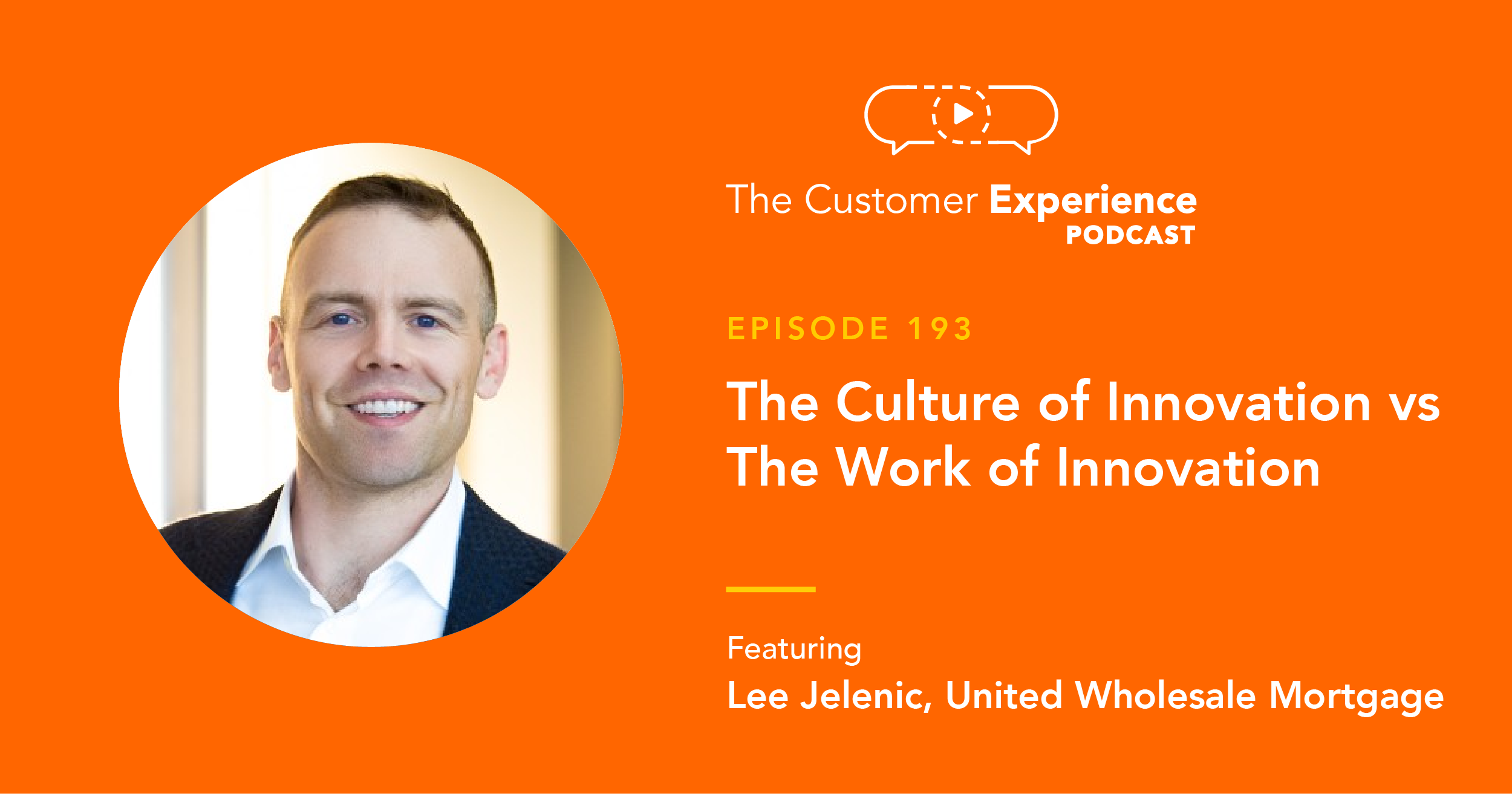 Lee Jelenic, UWM, United Wholesale Mortgage, Chief Innovation Officer, The Customer Experience Podcast, innovation, CIO, innovative, culture of innovation, Ford, Ford Motor, Ford Motor Company