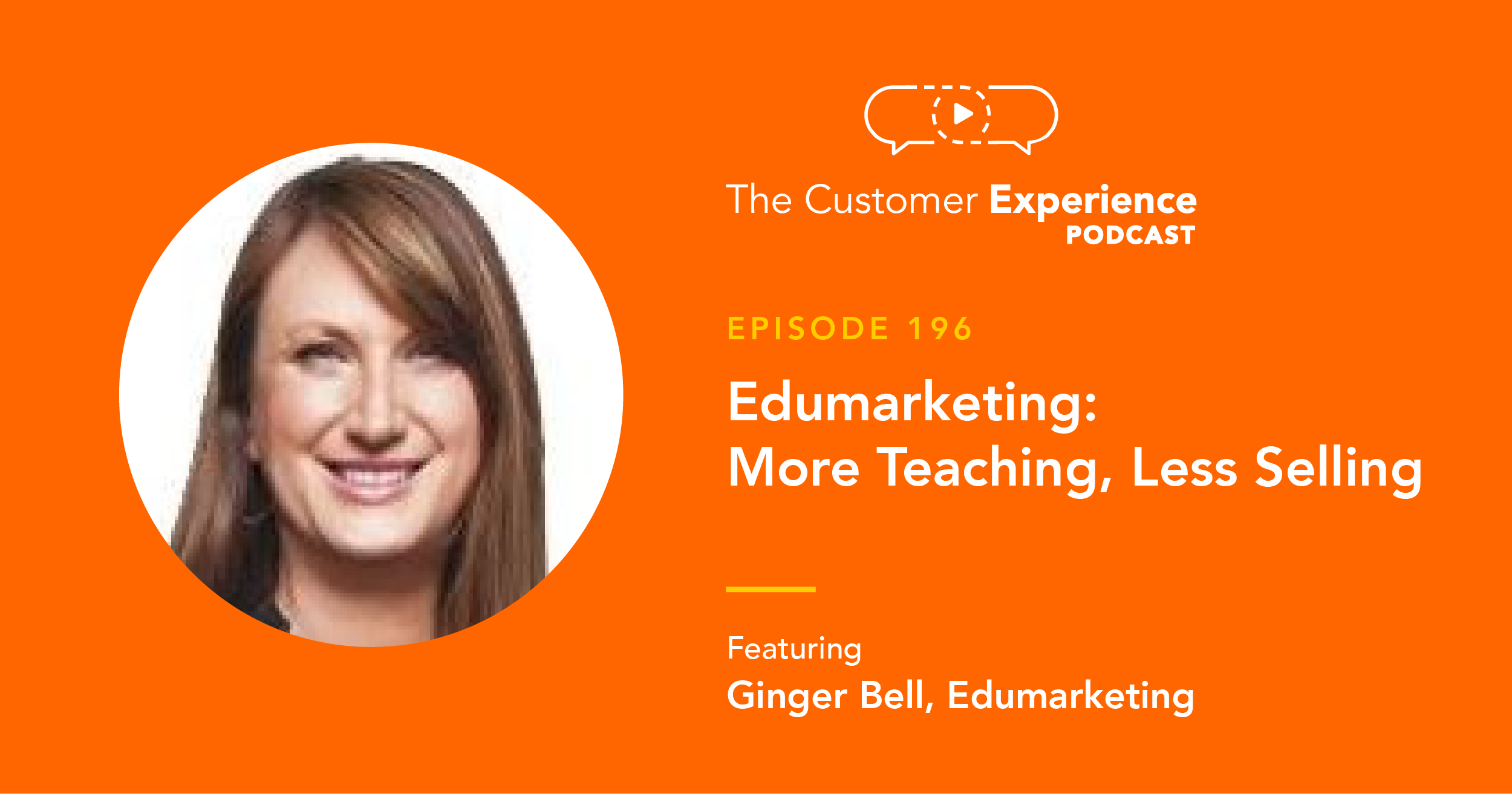 Ginger Bell, Edumarketing, Mortgage, The Customer Experience Podcast, education, marketing, video training, video tips, video marketing, educational video, lead generation, lead conversion, loan officer, pull through rate