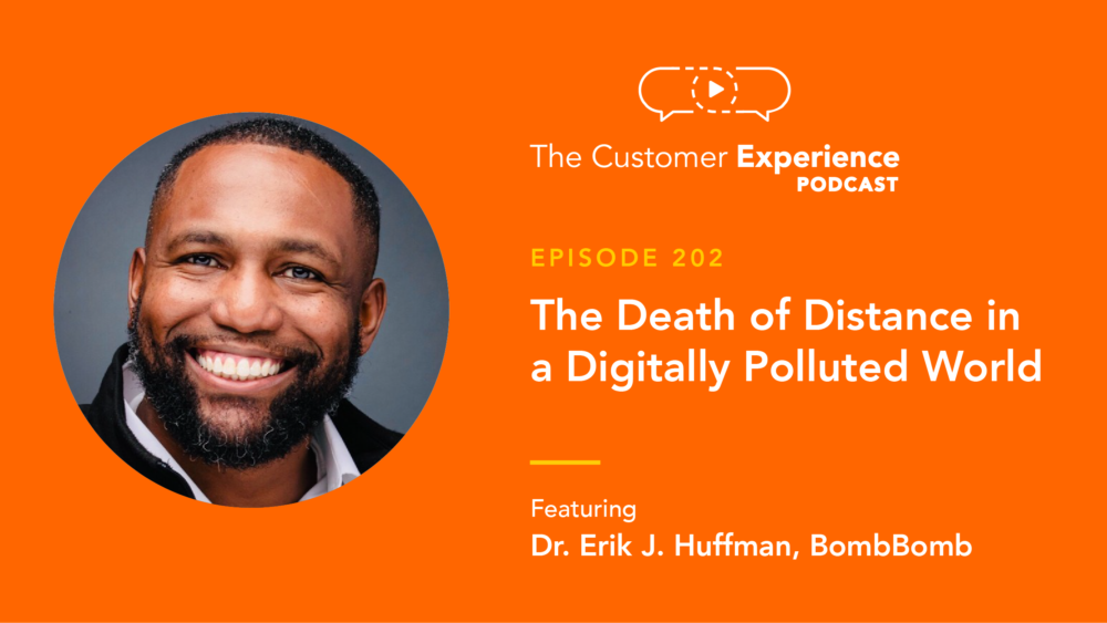 Dr. Erik Huffman, Erik Huffman, BombBomb, The Customer Experience Podcast, Digital Pollution, cybersecurity, cyberpsychology, death of distance, cyber