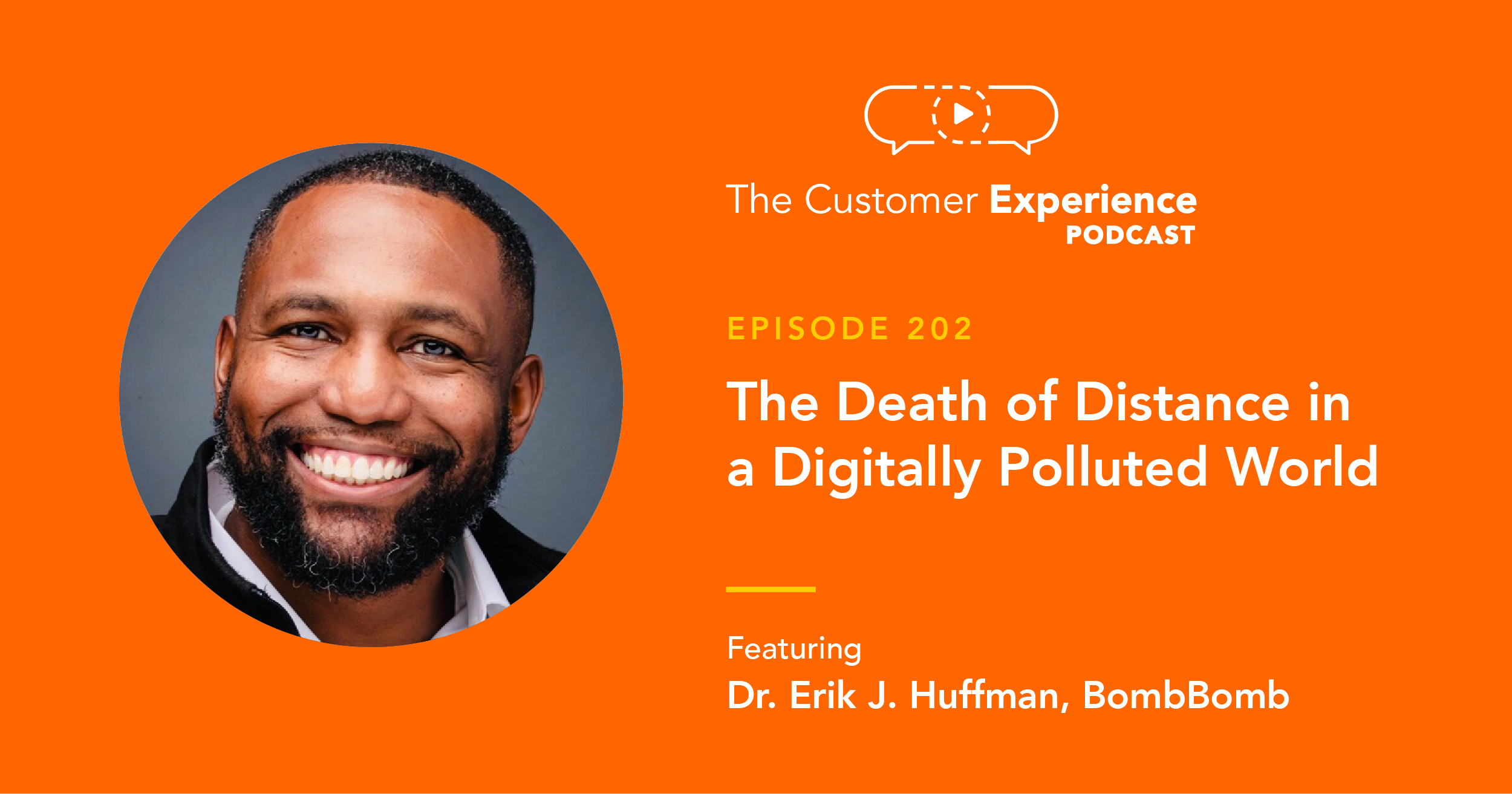 Dr. Erik Huffman, Erik Huffman, BombBomb, The Customer Experience Podcast, Digital Pollution, cybersecurity, cyberpsychology, death of distance, cyber