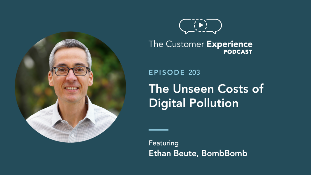 Ethan Beute, BombBomb, The Customer Experience Podcast, Digital Pollution, Human-Centered Communication, Wall Street Journal bestseller, digital noise, unintended consequences, sales and marketing, brand reputation, business relationships, revenue potential