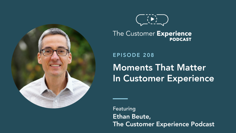 Ethan Beute, BombBomb, The Customer Experience Podcast, Moments That Matter, memorable moments, inflection points, touchpoints, emotional connection, emotion, memory, motivation, customer impact, customer journey, customer lifecycle