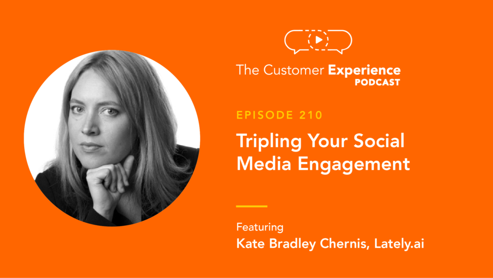 Kate Bradley Chernis, Lately, Latelly.ai, Social Media, The Customer Experience Podcast, Co-Founder, CEO, social media engagement, customer engagement, social likes, social comments, social clicks, social shares