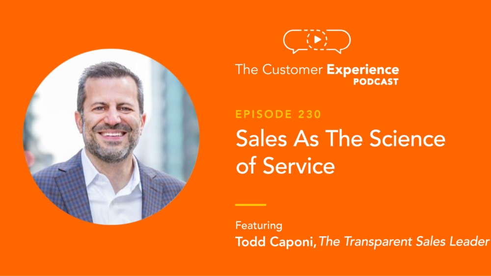 Todd Caponi, The Transparency Sale, The Transparent Sales Leader, The Customer Experience Podcast, customer experience, sales historian, sales insights, sales process, science of service, science of sales