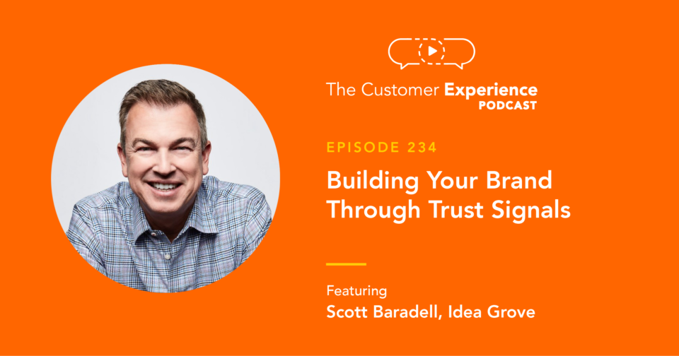Scott Baradell, Trust Signals, Idea Grove, The Customer Experience Podcast, customer experience, brand trust, post-truth world, post-truth environment, building trust, accelerating trust, trust signal, PR, public relations