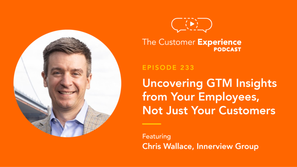 Chris Wallace, Christopher Wallace, Innerview Group, InFront, The Customer Experience Podcast, customer feedback, customer insights, employee feedback, employee insights, perceived value, realized value, product value, service value, GTM, go to market, GTM strategy, GTM insights