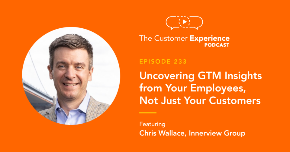 Chris Wallace, Christopher Wallace, Innerview Group, InFront, The Customer Experience Podcast, customer feedback, customer insights, employee feedback, employee insights, perceived value, realized value, product value, service value, GTM, go to market, GTM strategy, GTM insights