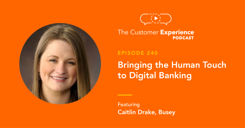 Caitlin Drake, Customer Experience, Digital Banking, The Customer Experience Podcast, Busey, Busey Bank, personal touch, care center, customer service, customer care, banking experience