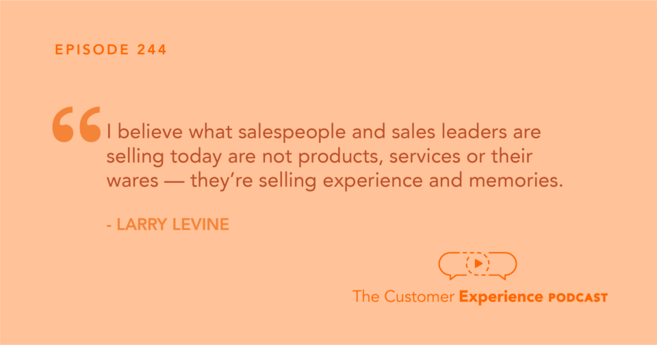 Larry Levine, Selling from the Heart, The Customer Experience Podcast, sales quote