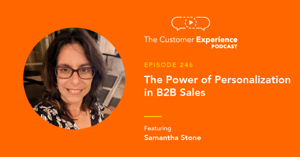 Samantha Stone, B2B Marketing, B2B Sales, The Customer Experience Podcast, Unleash Possible, The Marketing Advisory Network, personalization, personalized marketing, personalized sales, personalized message