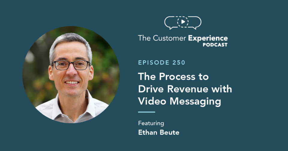 Ethan Beute, BombBomb, Video Messaging, Drive Revenue, The Customer Experience Podcast, The BombBomb Method, process to drive revenue, system to drive revenue, video process, video method