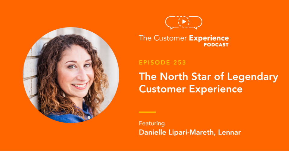 Danielle Lipari-Mareth, Lennar, Austin, legendary experience, The Customer Experience Podcast, new home sales, welcome home center, new home center, legendary CX, customer experience, culture, north star