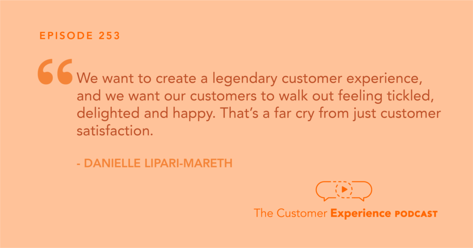 Danielle Lipari-Mareth, Lennar, Austin, The Customer Experience Podcast, podcast quote, legendary customer experience