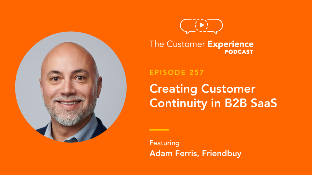Adam Ferris, Sales Leader, Friendbuy, The Customer Experience Podcast, sales leadership, customer centricity, customer continuity, customer relationships, sales philosophy, sales strategy, VP Revenue, CRO
